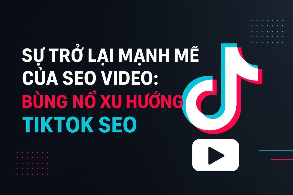 Sự trở lại mạnh mẽ của SEO video - đặc biệt là TikTok SEO